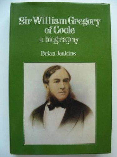 Sir William Gregory of Coole: The Biography of an Anglo-Irishman