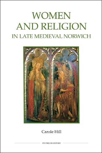 Women and Religion in Late Medieval Norwich: 77 (Royal Historical Society Studies in History New Series)