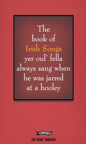 The Book of Irish Songs yer oul' fella always sang when he was jarred at a hooley (The Feckin' Collection)