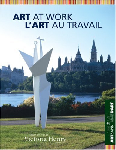 Art at Work/L'Art au Travail: Art Bank of the Canada Council of the Arts/ Le banque d'œuvres d'art du Conseil des Arts du Canada
