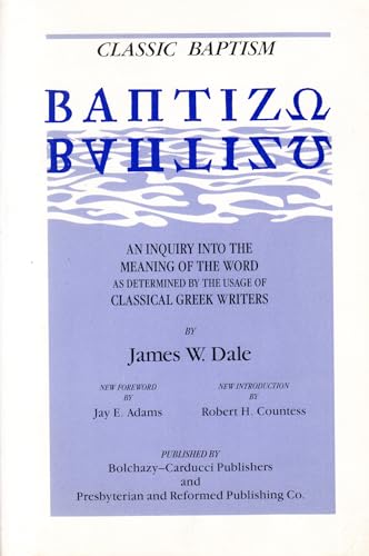 Classic Baptism: Baptizo : An Inquiry into the Meaning of the Word As Determined by the Usage of Classical Greek Writers