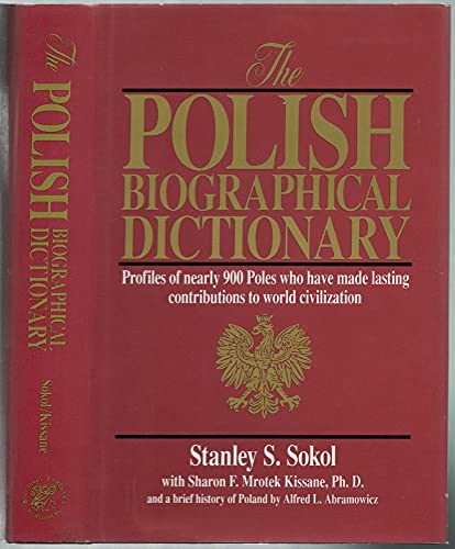 The Polish Biographical Dictionary: Profiles of Nearly 900 Poles Who Have Made Lasting Contributions to World Civilization