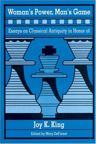 Woman's Power, Man's Game: Essays on Classical Antiquity in Honor of Joy K. King