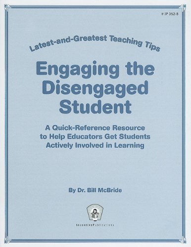 Engaging the Disengaged Student: A Quick-Reference Resource to Help Educators Get Students Actively Involoved in Learning (Latest-and-greatest Teaching Tips)