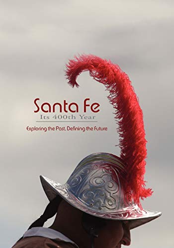 Santa Fe, Its 400th Year: Exploring the Past, Defining the Future