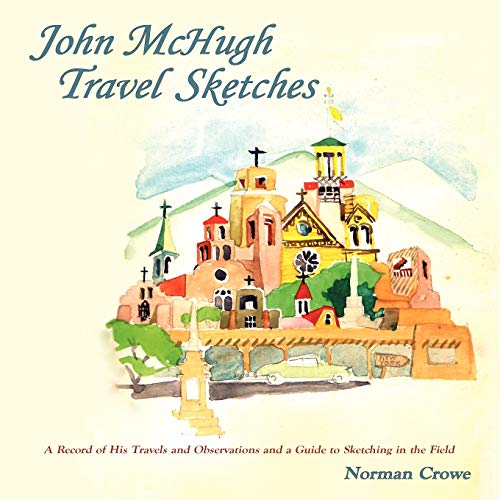 John McHugh Travel Sketches, A Record of His Travels and Observations and a Guide to Sketching in the Field