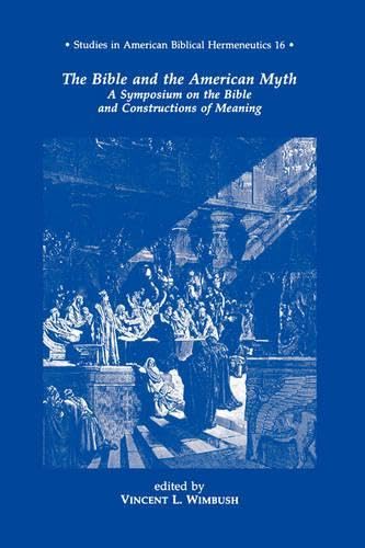 The Bible and the American Myth: A Symposium on the Bible and Constructions of Meaning (STUDIES IN AMERICAN BIBLICAL HERMENEUTICS)