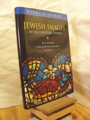 Jewish Images in the Christian Church: Art As the Mirror of the Jewish-Christian Conflict, 200-1250 Ce