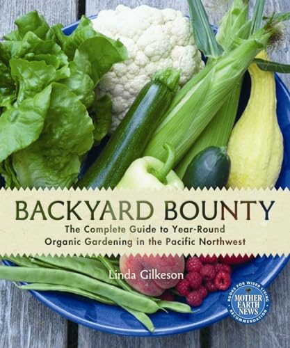 Backyard Bounty: The Complete Guide to Year-Round Organic Gardening in the Pacific Northwest