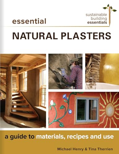 Essential Natural Plasters: A Guide to Materials, Recipes, and Use (Sustainable Building Essentials Series, 7)