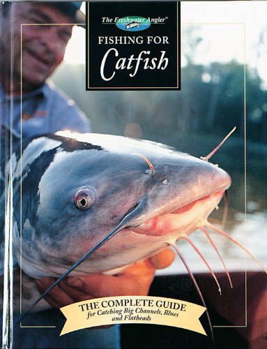 Fishing for Catfish: The Complete Guide for Catching Big Channells, Blues and Faltheads (The Freshwater Angler)