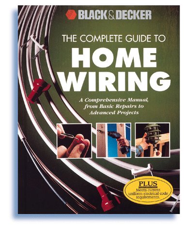 The Complete Guide to Home Wiring: A Comprehensive Manual, from Basic Repairs to Advanced Projects