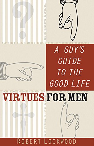 A Guy's Guide to the Good Life: Virtues for Men