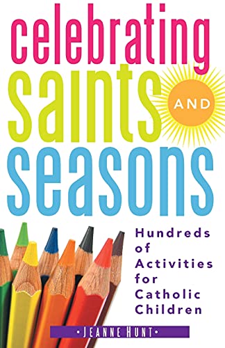 Celebrating Saints and Seasons: Hundreds of Activities for Catholic Children