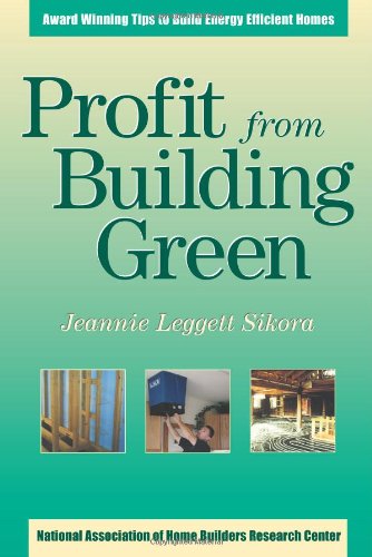 Profit from Building Green: Award Winning Tips to Build Energy Efficient Homes