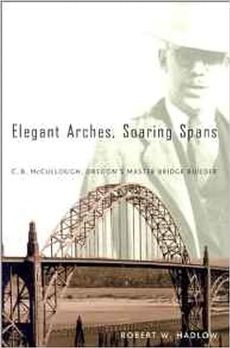 Elegant Arches, Soaring Spans: C.B. McCullough, Oregon's Master Bridge Builder