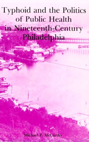 Typhoid and the Politics of Public Health in Nineteenth-Century Philadelphia: Memoirs, American Philosophical Society (vol. 179)
