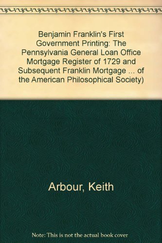 Benjamin Franklin's First Government Printing: The PA General Loan Office Mortgage Register of 1729, and Subsequent Franklin Mortgage Registers and Bonds Transactions, American Philosophical Society (vol. 89, part 5)