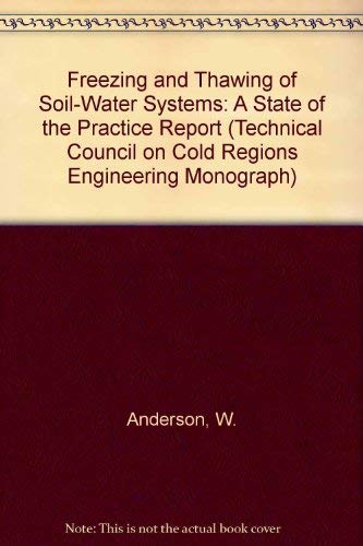 Freezing and Thawing of Soil-Water Systems: A State of the Practice Report (Technical Council on Cold Regions Engineering Monograph)