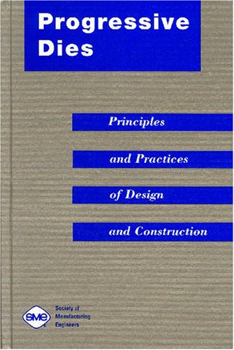 Progressive Dies: Principles and Practices of Design and Construction