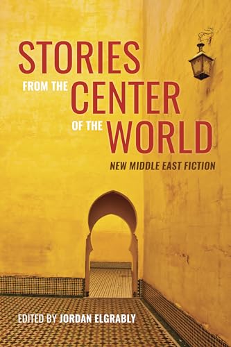 Stories From the Center of the World: New Middle East Fiction