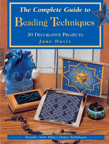 The Complete Guide to Beading Techniques: 30 Decorative Projects