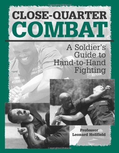 Close-Quarter Combat: A Soldier's Guide to Hand-To-Hand Fighting