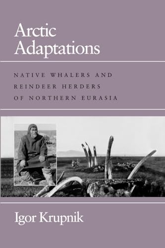 Arctic Adaptations: Native Whalers And Reindeer Herders Of Northern Eurasia