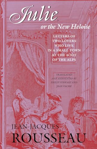 Julie, or the New Heloise: Letters of Two Lovers Who Live in a Small Town at the Foot of the Alps