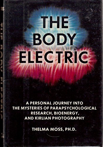 Body Electric: A Personal Journey into the Mysteries of Parapsychological Research, Bioenergy and Kirlian Photography