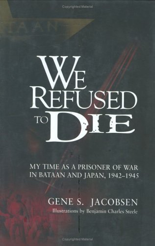 We Refused to Die: My time as a prisoner of war in Bataan and Japan, 1942-1945