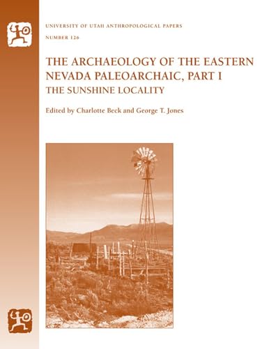 The Archaeology of the Eastern Nevada Paleoarchaic, Part 1: The Sunshine Locality (Volume 126)