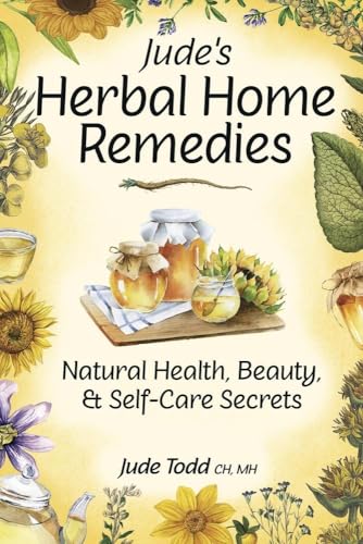 Jude's Herbal Home Remedies: Natural Health, Beauty & Self-Care Secrets