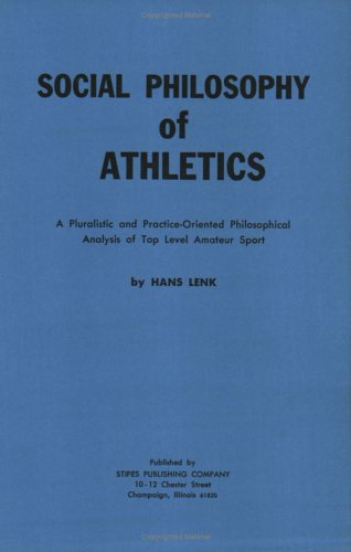 Social Philosophy of Athletics: A Pluralistic and Practice-Oriented Philosophical Analysis of Top Level Amateur Sport
