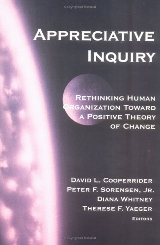 Appreciative Inquiry: Rethinking Human Organization Toward a Positive Theory of Change