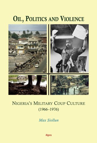 Oil, Politics and Violence: Nigeria's Military Coup Culture 1966-1976