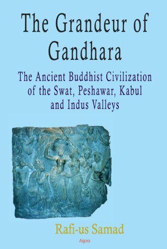 The Grandeur of Gandhara: The Ancient Buddhist Civilization of the Swat, Peshawar, Kabul and Indus Valleys