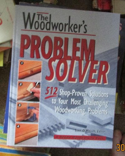 The Woodworker's Problem Solver: 512 Shop-Proven Solutions to Your Most Challenging Woodworking Problems (Rodale Home and Garden Books)