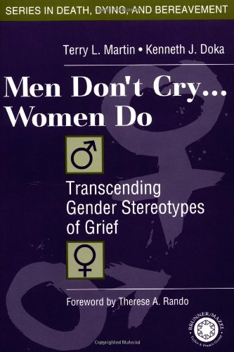 Men Don't Cry...Women Do: Transcending Gender Sterotypes of Grief: Transcending Gender Stereotypes of Grief (Series in Death, Dying, and Bereavement)
