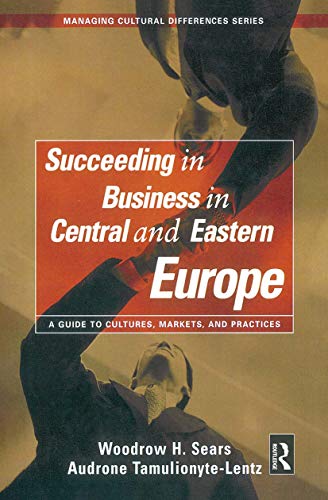 Succeeding in Business in Central and Eastern Europe: A Guide to Cultures, Markets, and Practices (Managing Cultural Differences (Hardcover))