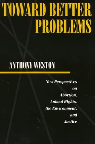 Toward Better Problems: New Perspectives on Abortion, Animal Rights, the Environment, and Justice (Ethics And Action)
