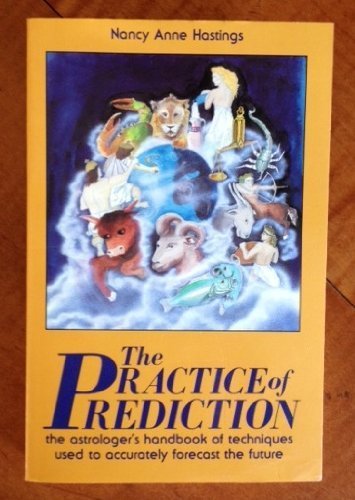 The Practice of Prediction: The Astrologer's Handbook of Techniques Used to Accurately Forecast the Future