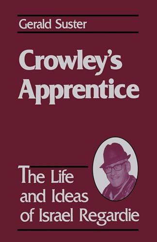 Crowley's Apprentice: The Life and Ideas of Israel Regardie