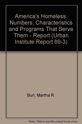 America's Homeless: Numbers, Characteristics, and Programs That Serve Them (Urban Institute Report 89-3)