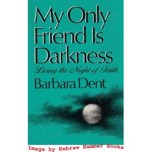 My Only Friend Is Darkness: Living the Night of Faith