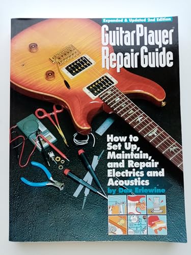 Guitar Player Repair Guide: How to Set Up, Maintain and Repair Electrics and Acoustics