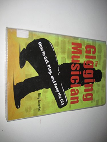 The Gigging Musician: How to Get, Play and Keep the Gig