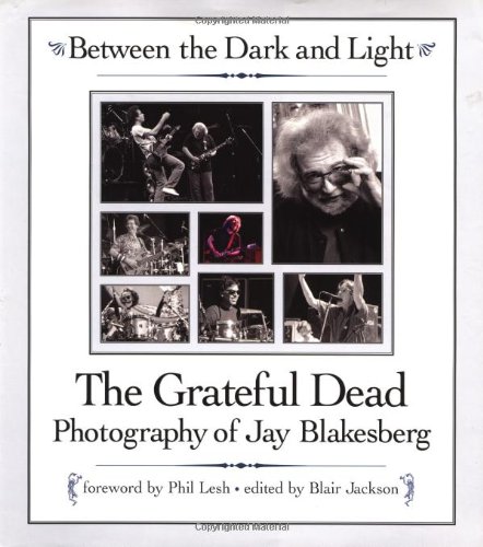 Between the Dark and Light: The Greatful Dead Photographs of Jay Blakesberg