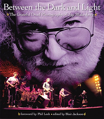 Between The Dark And Light: The Grateful Dead Photography of Jay Blakesberg