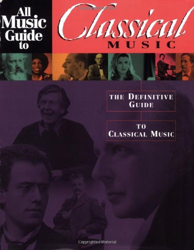 All Music Guide to Classical: The Definitive Guide to Classical Music (All Music Guide Series)